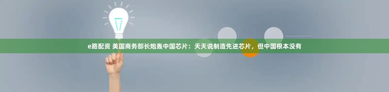 e路配资 美国商务部长炮轰中国芯片：天天说制造先进芯片，但中国根本没有