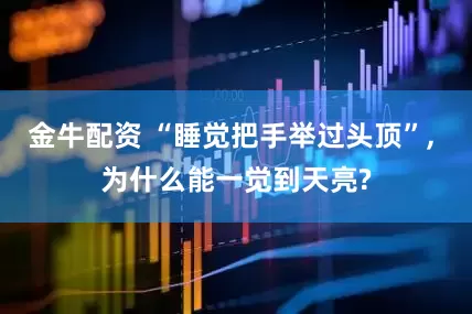 金牛配资 “睡觉把手举过头顶”, 为什么能一觉到天亮?